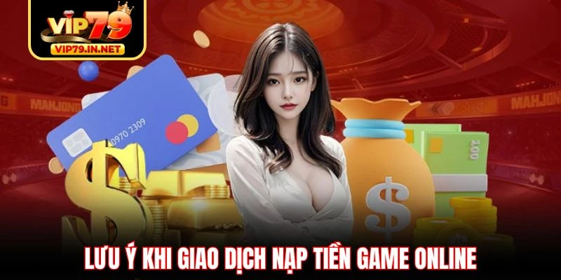 Lưu ý khi giao dịch nạp tiền game online